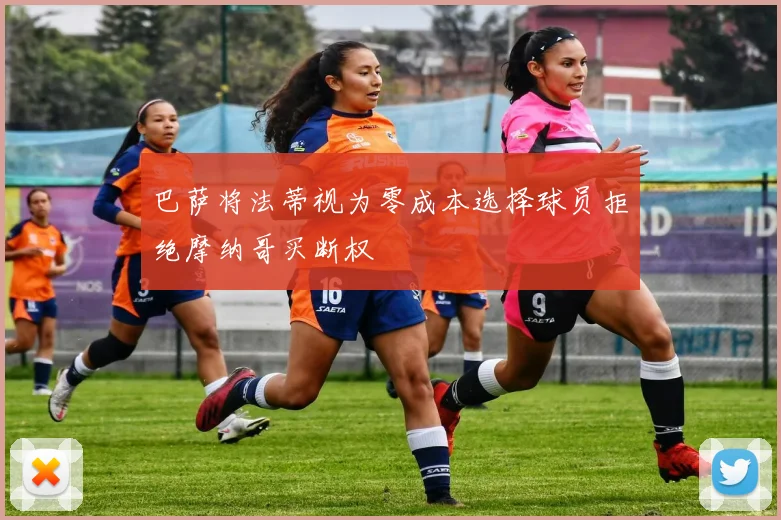 巴萨将法蒂视为零成本选择球员拒绝摩纳哥买断权
