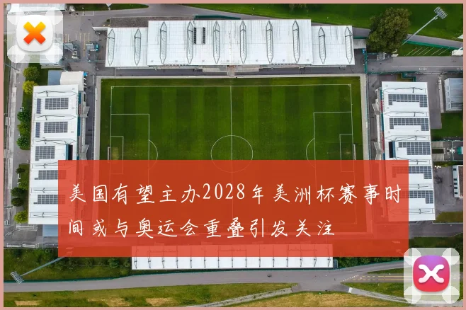 美国有望主办2028年美洲杯赛事时间或与奥运会重叠引发关注
